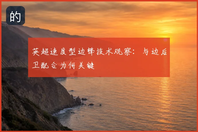 英超速度型边锋技术观察:与边后卫配合为何关键
