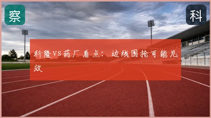 科隆vs药厂看点:边线围抢可能见效