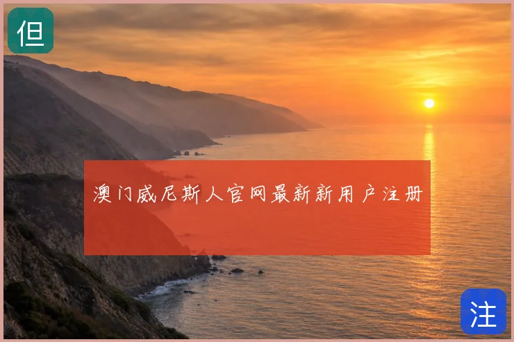 澳门威尼斯人官网最新新用户注册