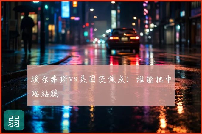 埃尔弗斯vs美因茨焦点:谁能把中路站稳