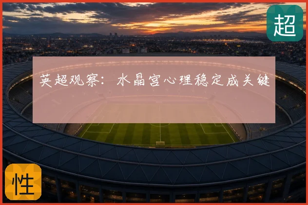 英超观察：水晶宫心理稳定成关键